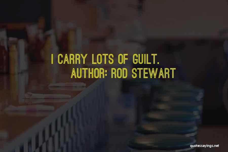 Rod Stewart Quotes: I Carry Lots Of Guilt.