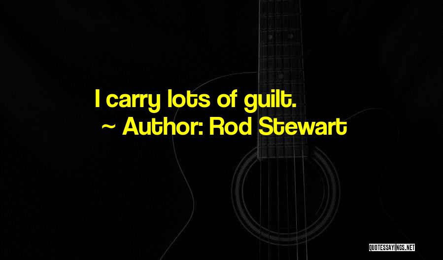 Rod Stewart Quotes: I Carry Lots Of Guilt.