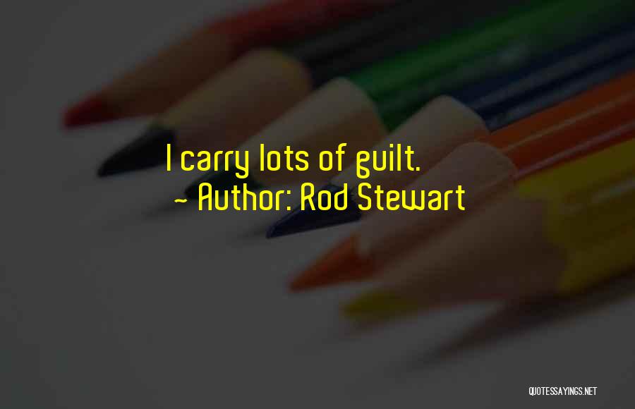 Rod Stewart Quotes: I Carry Lots Of Guilt.