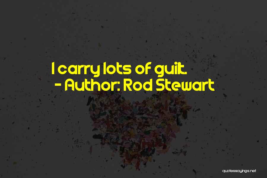Rod Stewart Quotes: I Carry Lots Of Guilt.