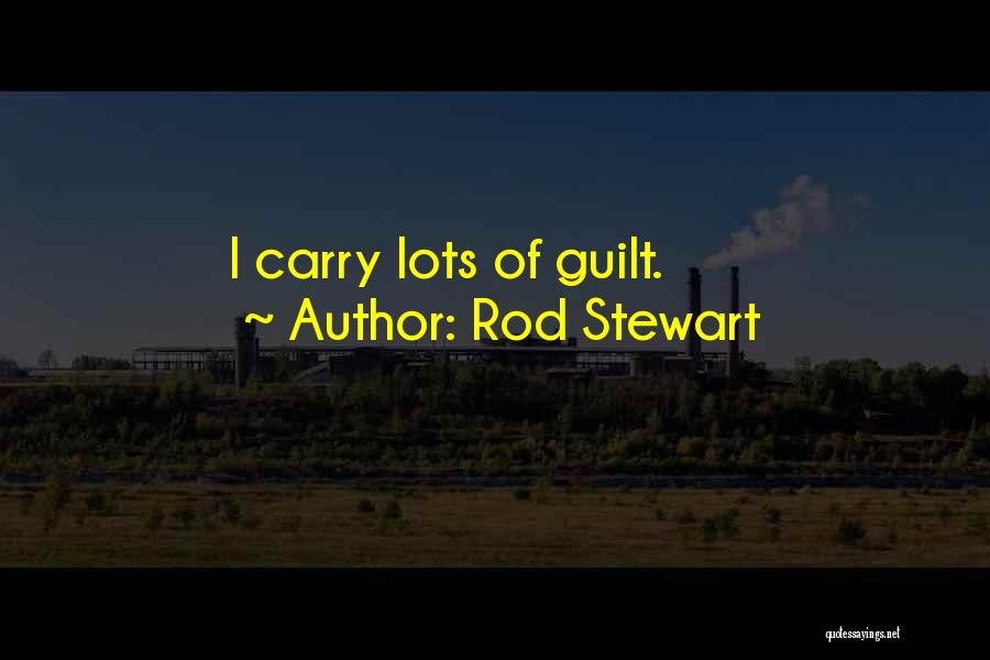 Rod Stewart Quotes: I Carry Lots Of Guilt.