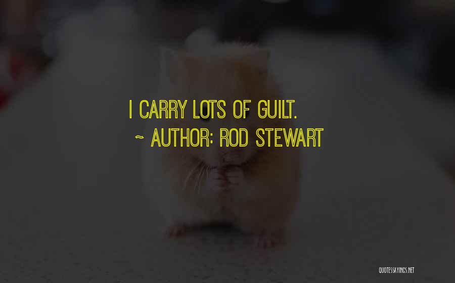 Rod Stewart Quotes: I Carry Lots Of Guilt.