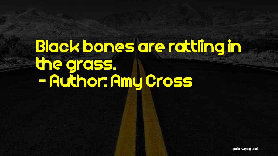 Amy Cross Quotes: Black Bones Are Rattling In The Grass.
