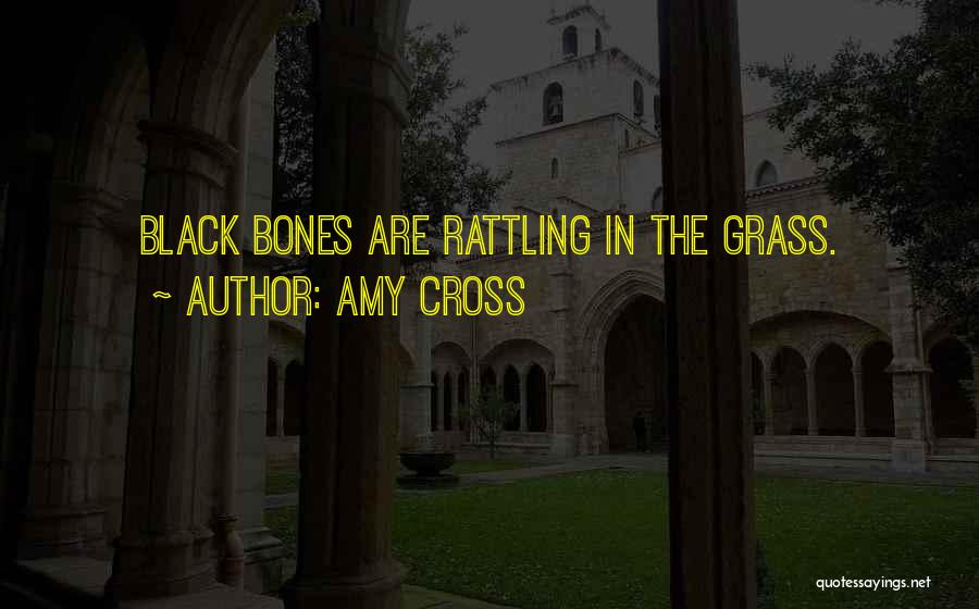 Amy Cross Quotes: Black Bones Are Rattling In The Grass.