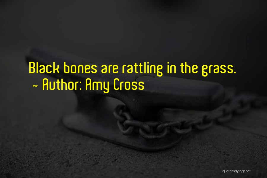 Amy Cross Quotes: Black Bones Are Rattling In The Grass.