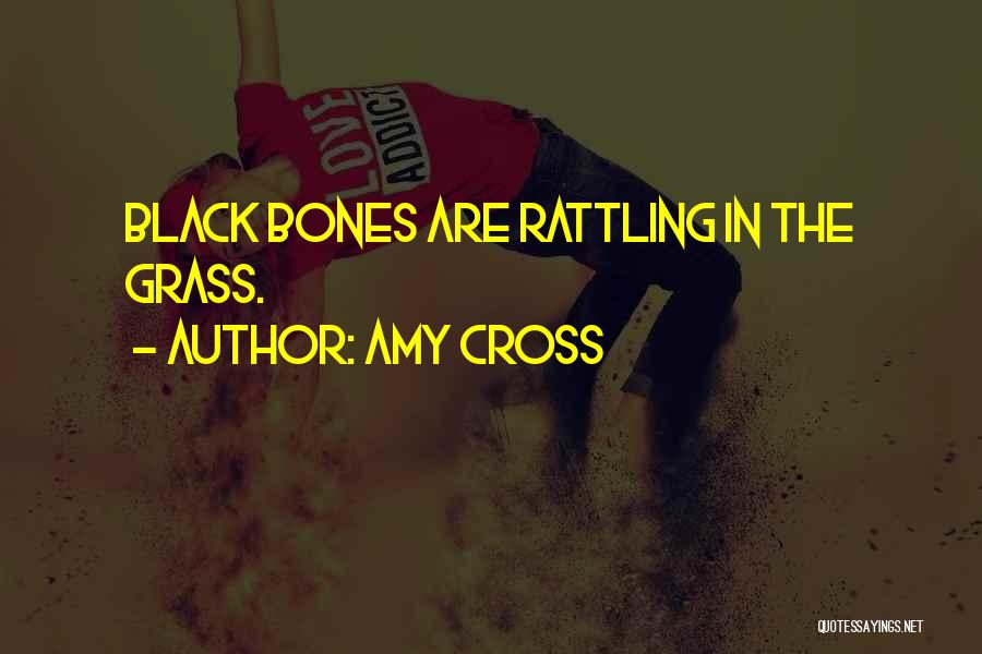 Amy Cross Quotes: Black Bones Are Rattling In The Grass.