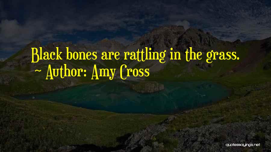Amy Cross Quotes: Black Bones Are Rattling In The Grass.