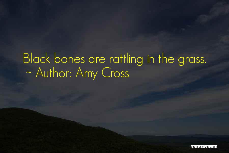 Amy Cross Quotes: Black Bones Are Rattling In The Grass.