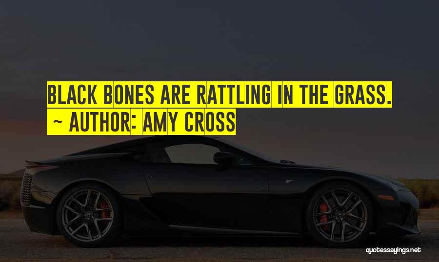 Amy Cross Quotes: Black Bones Are Rattling In The Grass.