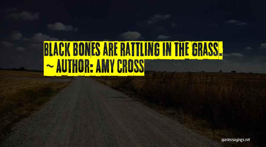 Amy Cross Quotes: Black Bones Are Rattling In The Grass.