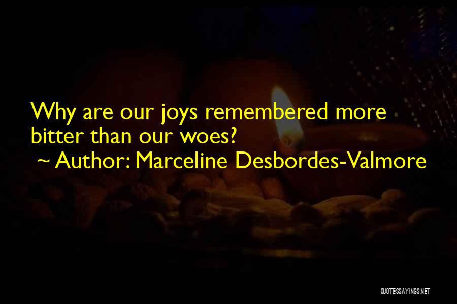 Marceline Desbordes-Valmore Quotes: Why Are Our Joys Remembered More Bitter Than Our Woes?