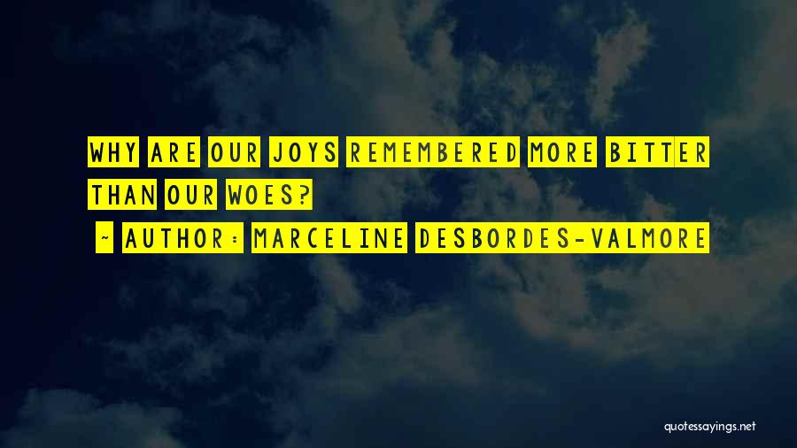 Marceline Desbordes-Valmore Quotes: Why Are Our Joys Remembered More Bitter Than Our Woes?