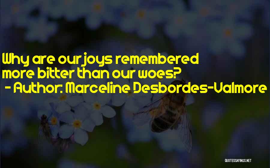 Marceline Desbordes-Valmore Quotes: Why Are Our Joys Remembered More Bitter Than Our Woes?