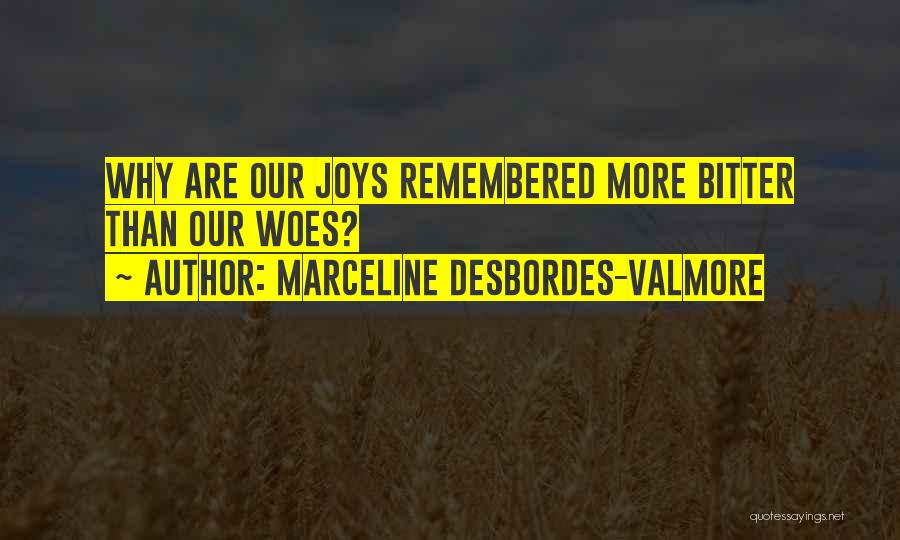 Marceline Desbordes-Valmore Quotes: Why Are Our Joys Remembered More Bitter Than Our Woes?