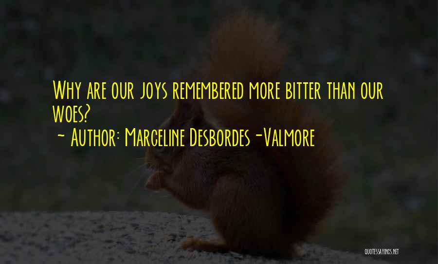 Marceline Desbordes-Valmore Quotes: Why Are Our Joys Remembered More Bitter Than Our Woes?