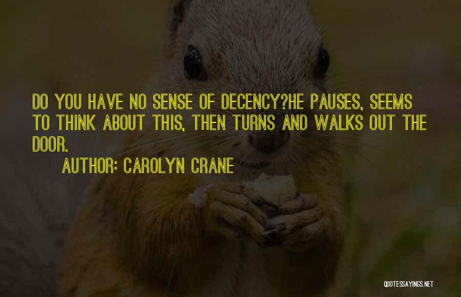 Carolyn Crane Quotes: Do You Have No Sense Of Decency?he Pauses, Seems To Think About This, Then Turns And Walks Out The Door.