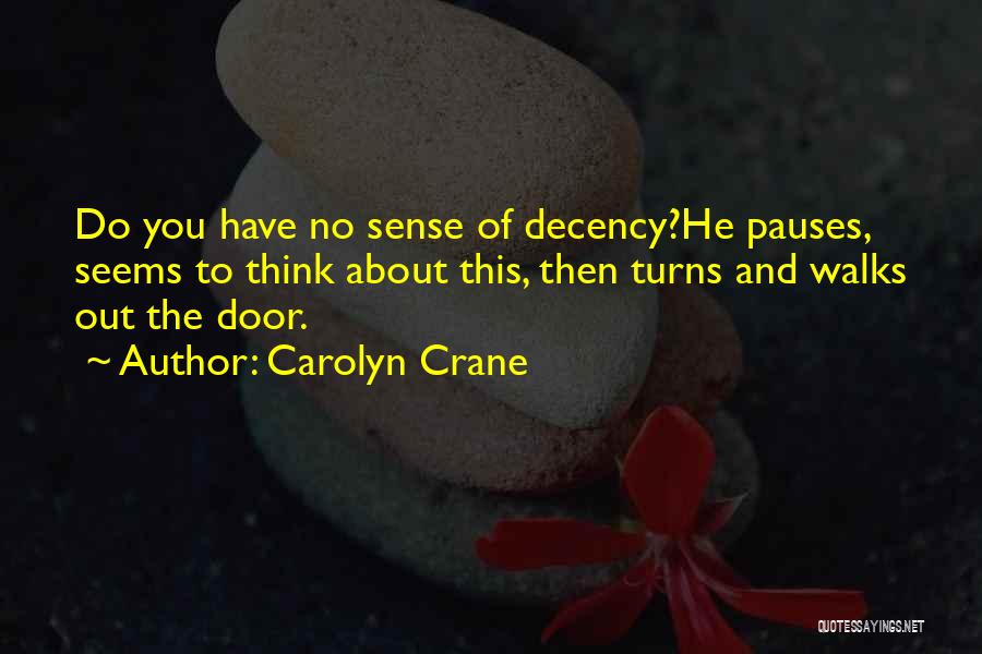 Carolyn Crane Quotes: Do You Have No Sense Of Decency?he Pauses, Seems To Think About This, Then Turns And Walks Out The Door.