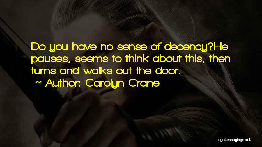 Carolyn Crane Quotes: Do You Have No Sense Of Decency?he Pauses, Seems To Think About This, Then Turns And Walks Out The Door.