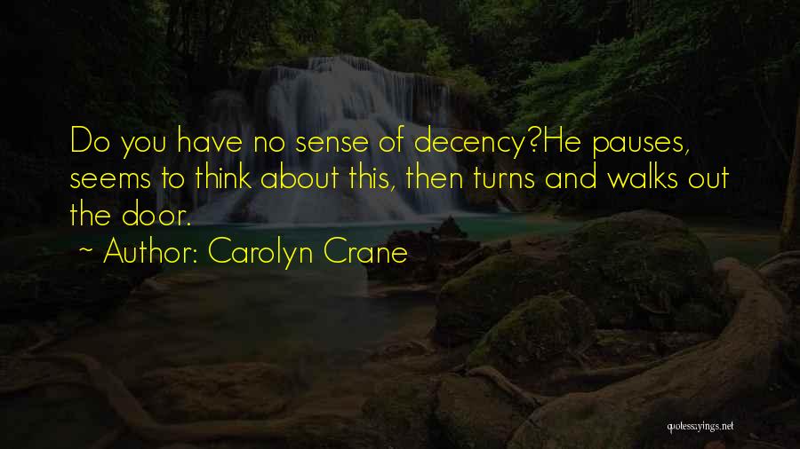 Carolyn Crane Quotes: Do You Have No Sense Of Decency?he Pauses, Seems To Think About This, Then Turns And Walks Out The Door.