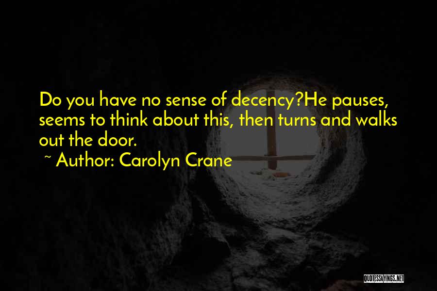 Carolyn Crane Quotes: Do You Have No Sense Of Decency?he Pauses, Seems To Think About This, Then Turns And Walks Out The Door.