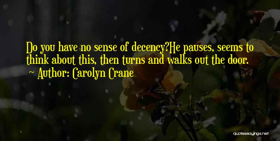 Carolyn Crane Quotes: Do You Have No Sense Of Decency?he Pauses, Seems To Think About This, Then Turns And Walks Out The Door.