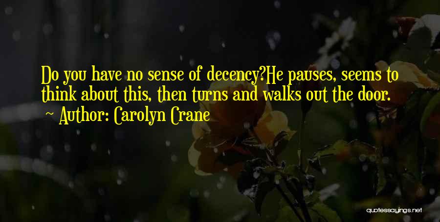 Carolyn Crane Quotes: Do You Have No Sense Of Decency?he Pauses, Seems To Think About This, Then Turns And Walks Out The Door.