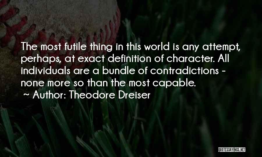 Theodore Dreiser Quotes: The Most Futile Thing In This World Is Any Attempt, Perhaps, At Exact Definition Of Character. All Individuals Are A