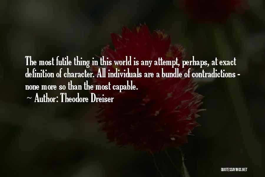 Theodore Dreiser Quotes: The Most Futile Thing In This World Is Any Attempt, Perhaps, At Exact Definition Of Character. All Individuals Are A