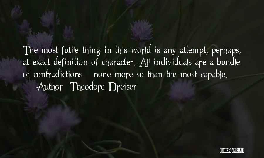 Theodore Dreiser Quotes: The Most Futile Thing In This World Is Any Attempt, Perhaps, At Exact Definition Of Character. All Individuals Are A