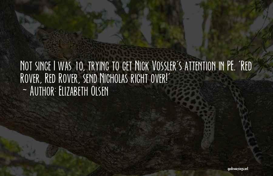 Elizabeth Olsen Quotes: Not Since I Was 10, Trying To Get Nick Vossler's Attention In Pe. 'red Rover, Red Rover, Send Nicholas Right