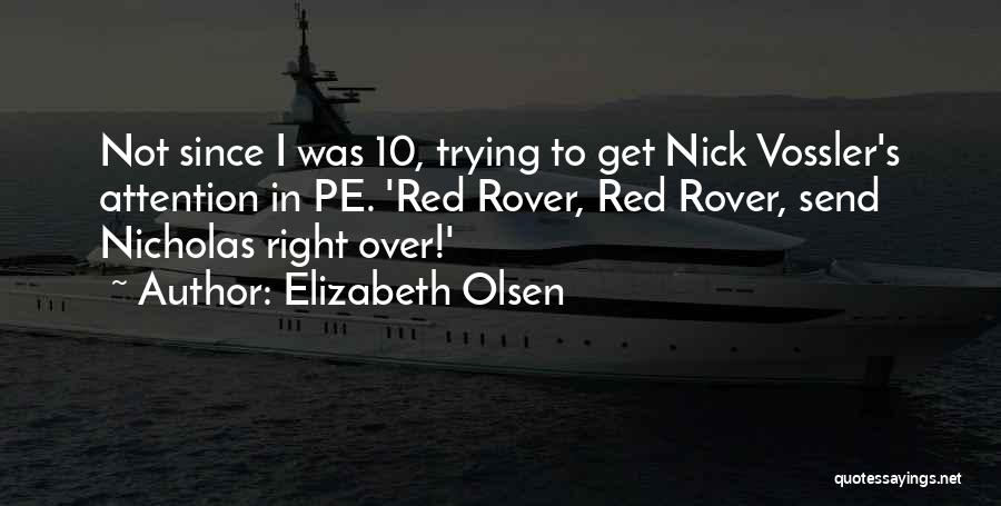 Elizabeth Olsen Quotes: Not Since I Was 10, Trying To Get Nick Vossler's Attention In Pe. 'red Rover, Red Rover, Send Nicholas Right