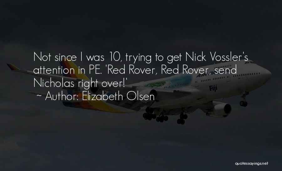 Elizabeth Olsen Quotes: Not Since I Was 10, Trying To Get Nick Vossler's Attention In Pe. 'red Rover, Red Rover, Send Nicholas Right