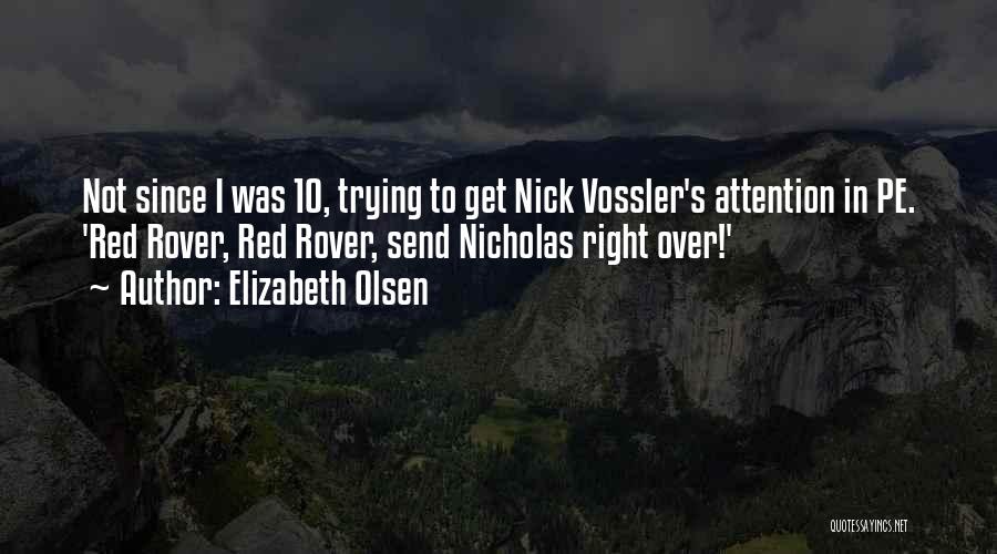 Elizabeth Olsen Quotes: Not Since I Was 10, Trying To Get Nick Vossler's Attention In Pe. 'red Rover, Red Rover, Send Nicholas Right