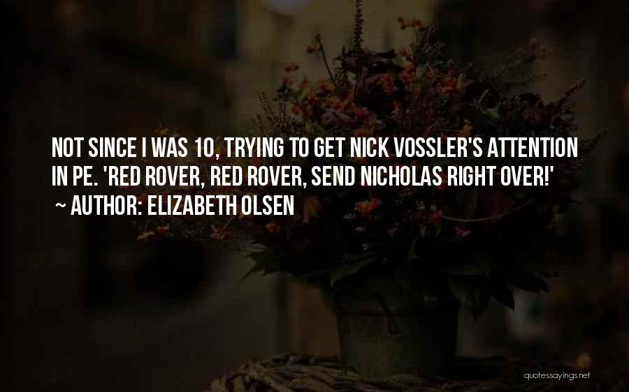 Elizabeth Olsen Quotes: Not Since I Was 10, Trying To Get Nick Vossler's Attention In Pe. 'red Rover, Red Rover, Send Nicholas Right