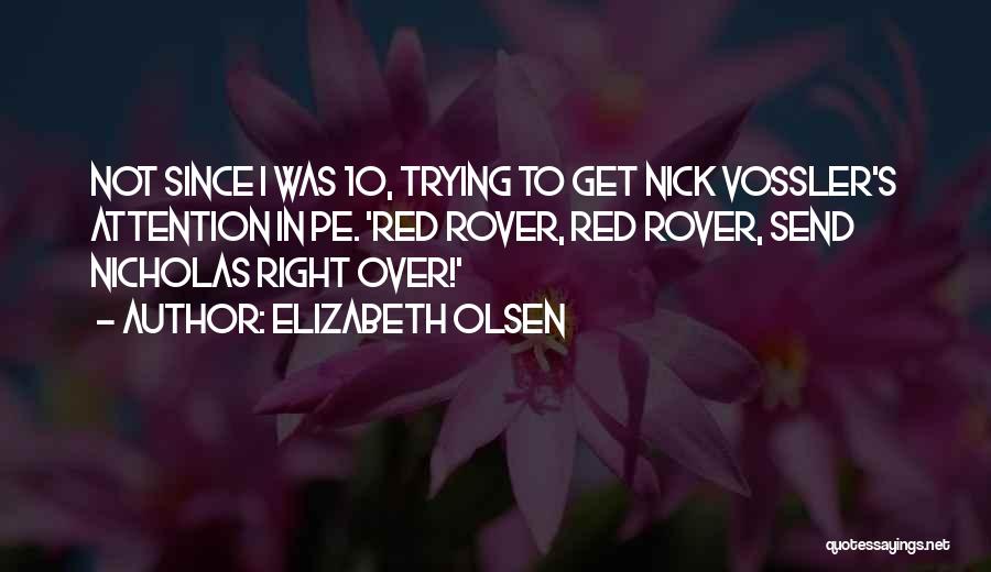 Elizabeth Olsen Quotes: Not Since I Was 10, Trying To Get Nick Vossler's Attention In Pe. 'red Rover, Red Rover, Send Nicholas Right