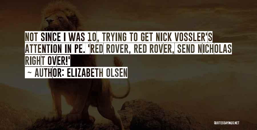 Elizabeth Olsen Quotes: Not Since I Was 10, Trying To Get Nick Vossler's Attention In Pe. 'red Rover, Red Rover, Send Nicholas Right