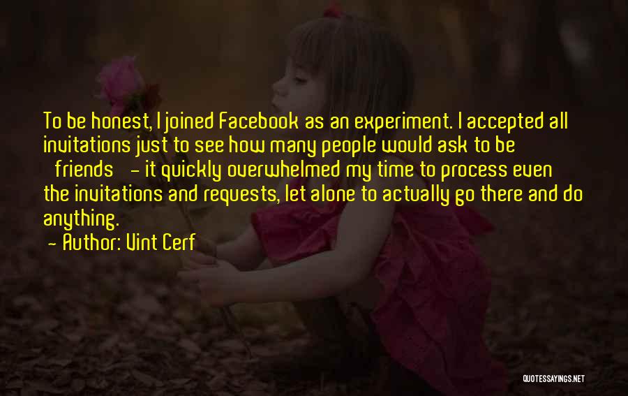 Vint Cerf Quotes: To Be Honest, I Joined Facebook As An Experiment. I Accepted All Invitations Just To See How Many People Would