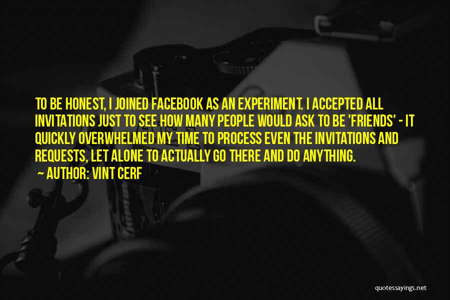 Vint Cerf Quotes: To Be Honest, I Joined Facebook As An Experiment. I Accepted All Invitations Just To See How Many People Would