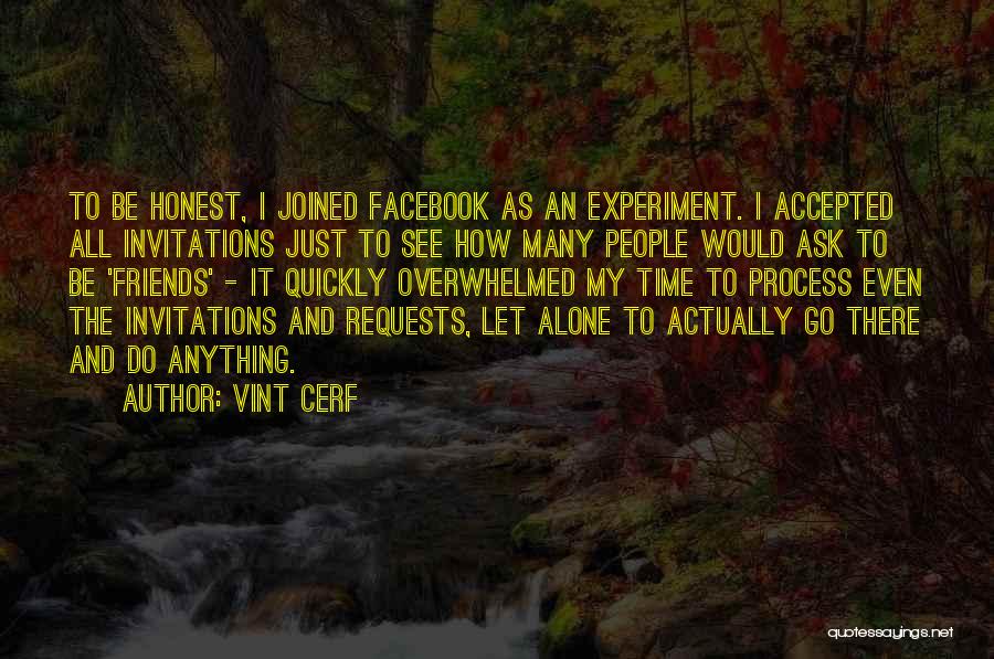 Vint Cerf Quotes: To Be Honest, I Joined Facebook As An Experiment. I Accepted All Invitations Just To See How Many People Would
