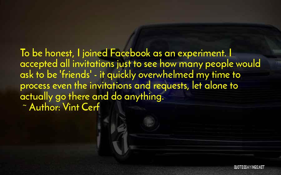 Vint Cerf Quotes: To Be Honest, I Joined Facebook As An Experiment. I Accepted All Invitations Just To See How Many People Would