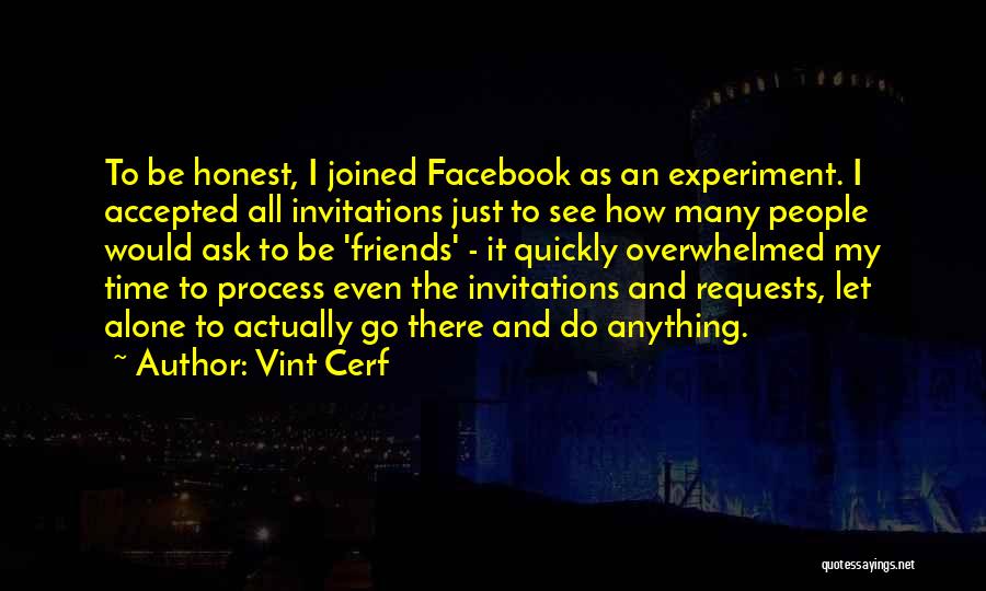 Vint Cerf Quotes: To Be Honest, I Joined Facebook As An Experiment. I Accepted All Invitations Just To See How Many People Would