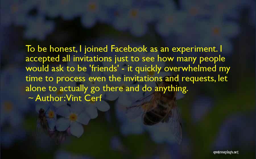 Vint Cerf Quotes: To Be Honest, I Joined Facebook As An Experiment. I Accepted All Invitations Just To See How Many People Would