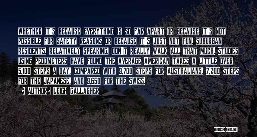 Leigh Gallagher Quotes: Whether It's Because Everything Is So Far Apart Or Because It's Not Possible For Safety Reasons Or Because It's Just