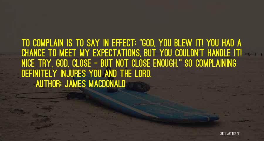 James MacDonald Quotes: To Complain Is To Say In Effect; God, You Blew It! You Had A Chance To Meet My Expectations, But