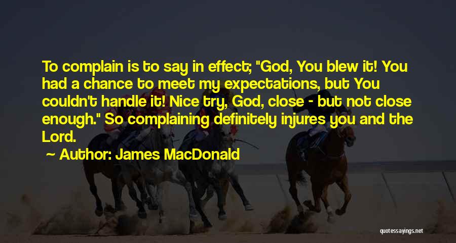 James MacDonald Quotes: To Complain Is To Say In Effect; God, You Blew It! You Had A Chance To Meet My Expectations, But