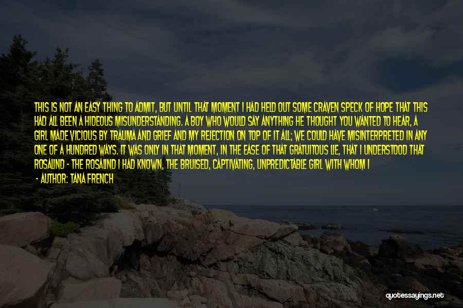 Tana French Quotes: This Is Not An Easy Thing To Admit, But Until That Moment I Had Held Out Some Craven Speck Of