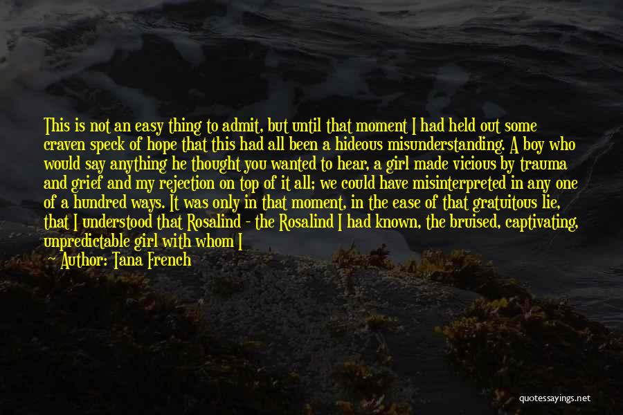 Tana French Quotes: This Is Not An Easy Thing To Admit, But Until That Moment I Had Held Out Some Craven Speck Of