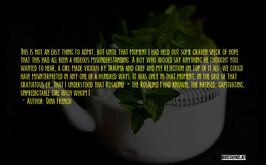 Tana French Quotes: This Is Not An Easy Thing To Admit, But Until That Moment I Had Held Out Some Craven Speck Of