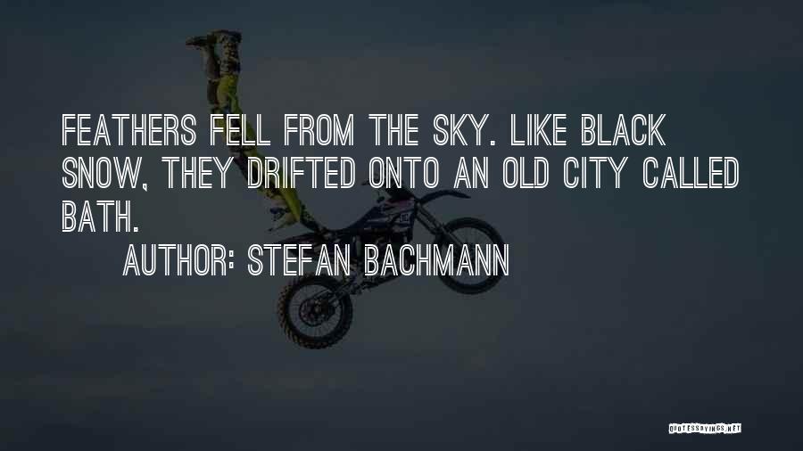 Stefan Bachmann Quotes: Feathers Fell From The Sky. Like Black Snow, They Drifted Onto An Old City Called Bath.