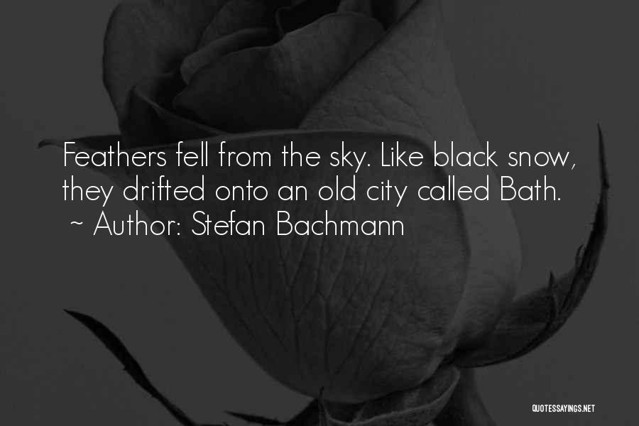 Stefan Bachmann Quotes: Feathers Fell From The Sky. Like Black Snow, They Drifted Onto An Old City Called Bath.